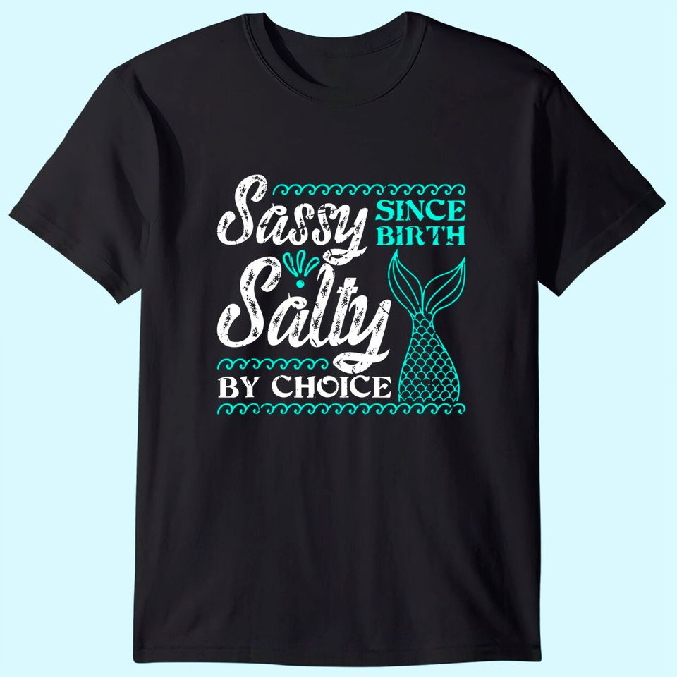 Sassy Since Birth Salty By Choice For Mermaid Lovers T-Shirt