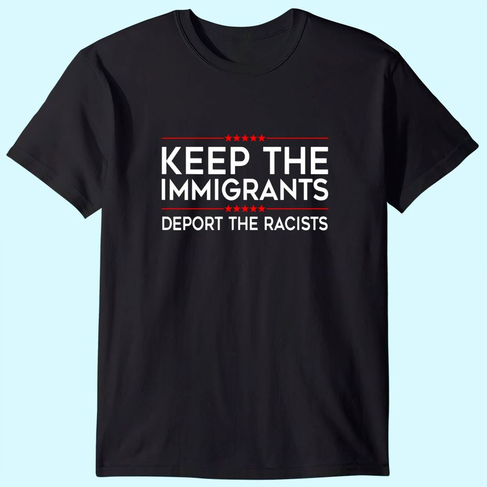 Keep the Immigrants Deport the Racists T-Shirt