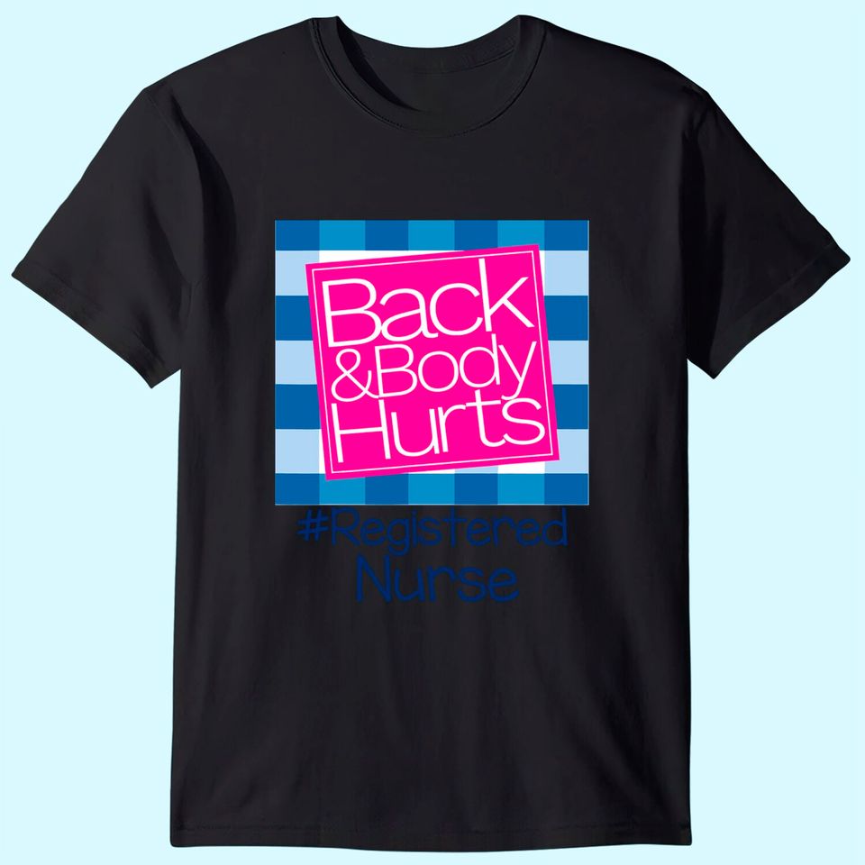 Back And Body Hurts Registered Nurse T Shirt