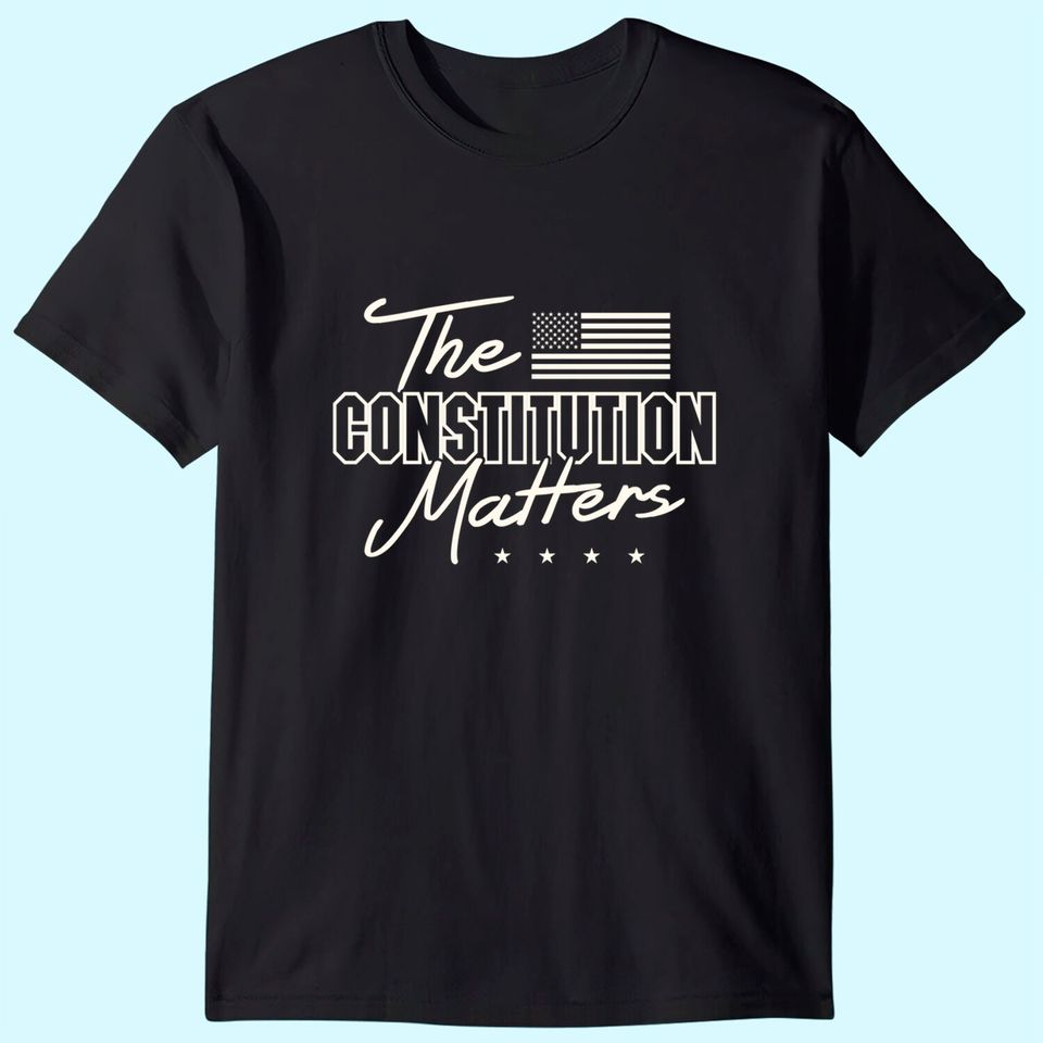 Political conservative The Constitution Matters T Shirt