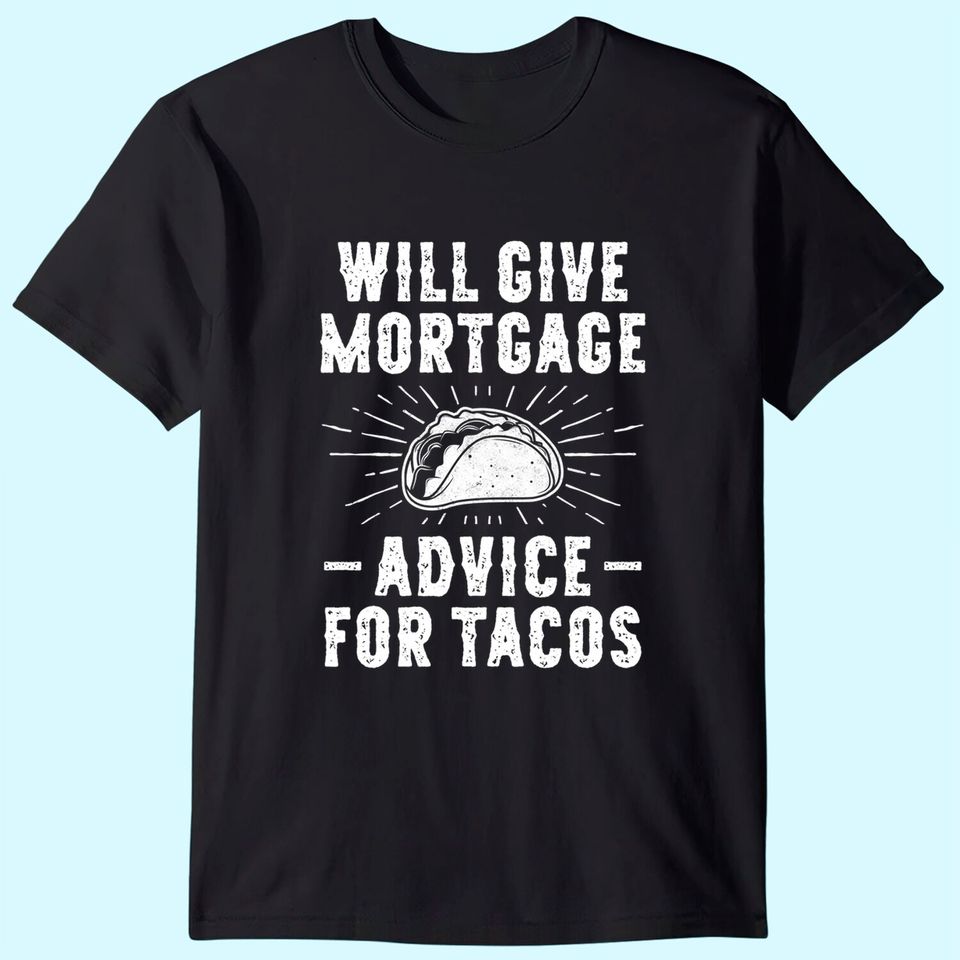 Will Give Mortgage Advice for Tacos - Loan Officer T-Shirt