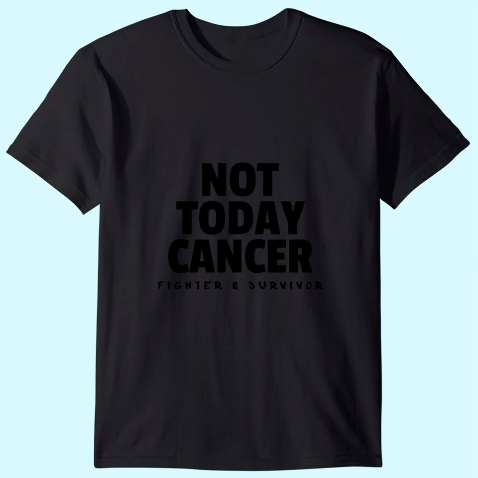 Not Today Cancer Fighter and Survivor T Shirt