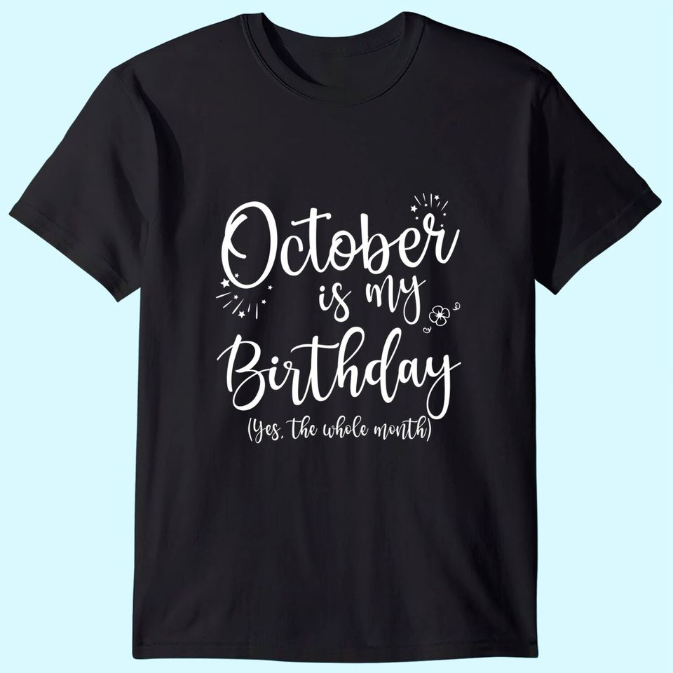 October Is My Birthday The Whole Month T-Shirt
