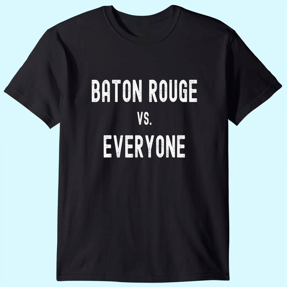 Baton Rouge vs Everyone T-Shirt