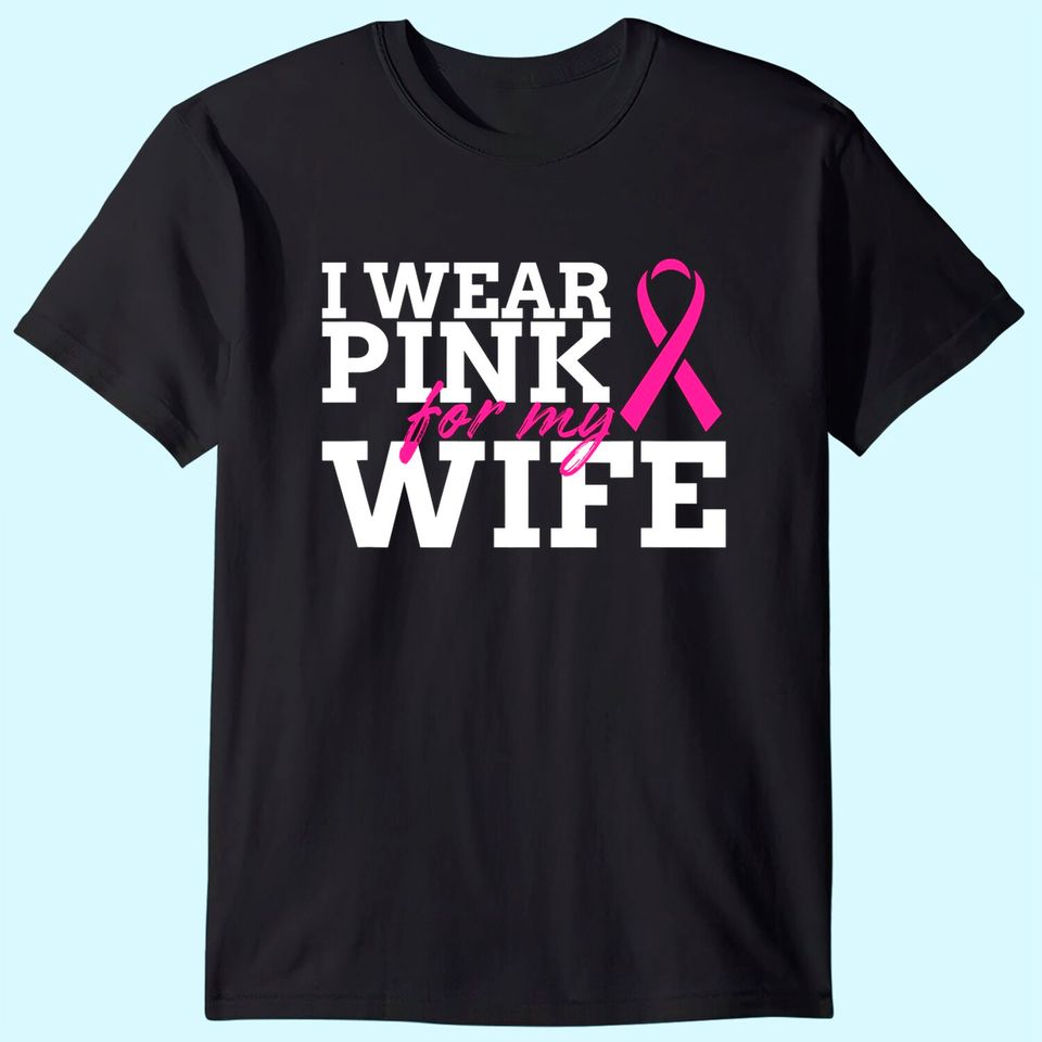 I Wear Pink For My Wife Breast Cancer Awareness Shirt