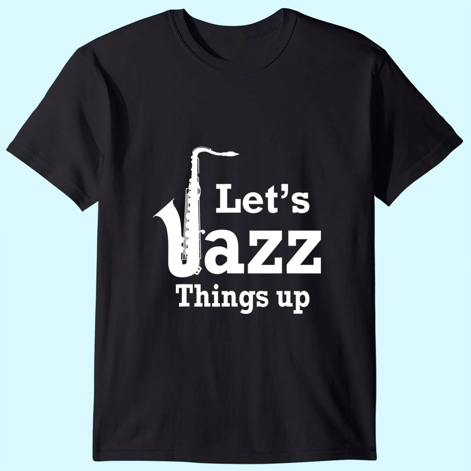 Let's Jazz Things Up T-Shirt