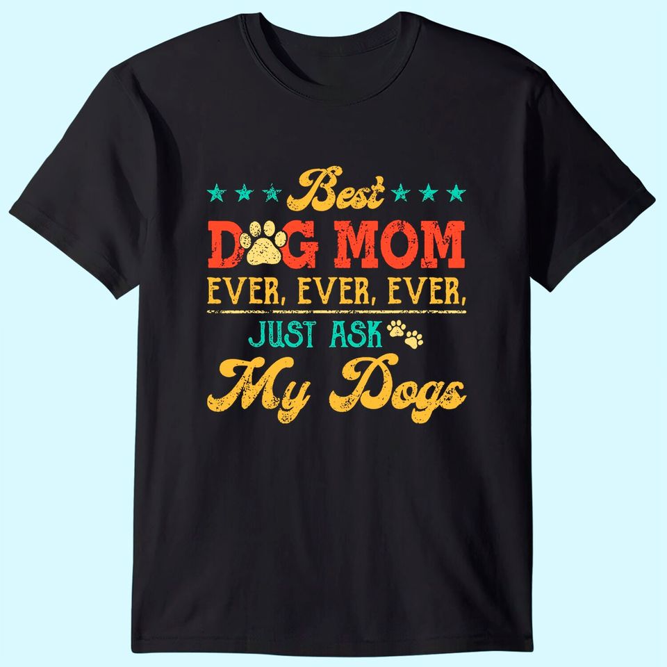 Best Dog Mom Ever Just Ask My Dog T-Shirt