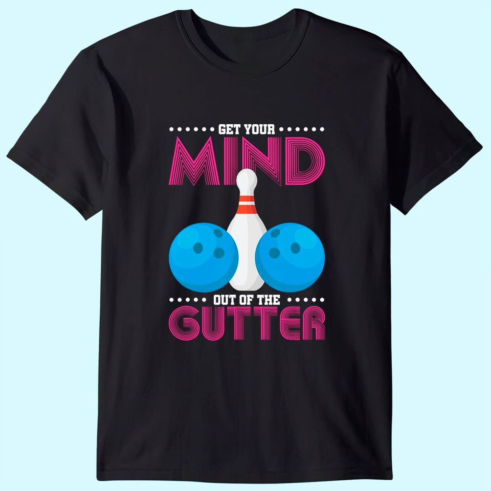 Get Your Mind Out of the Gutter Bowling T-shirt