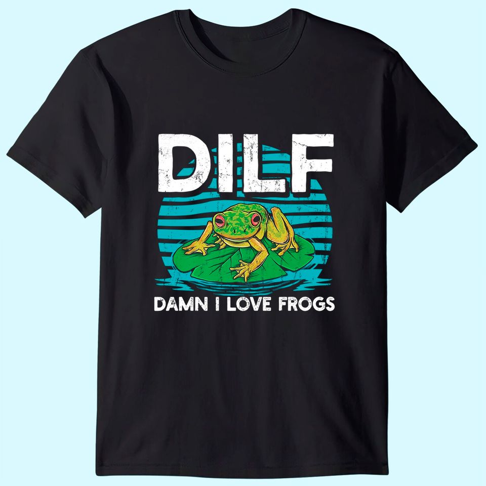 DILF-Damn I Love Frogs, Frog-Amphibian Lovers T-Shirt