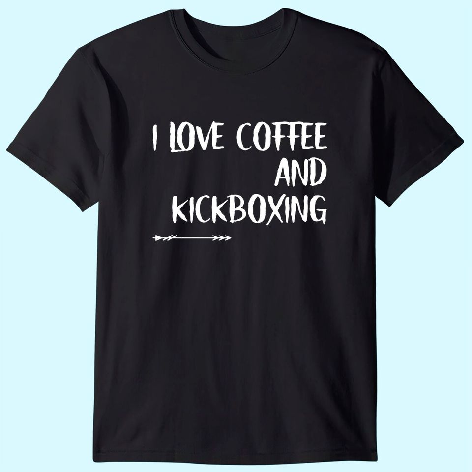 I Love Coffee and Kickboxing  T-Shirt