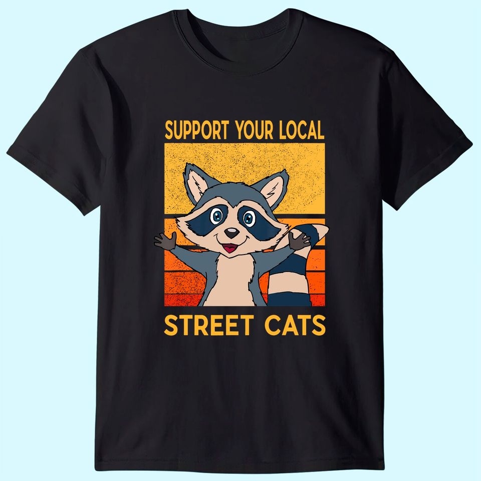 Support Your Local Street Cats T Shirt Gift Raccon Support