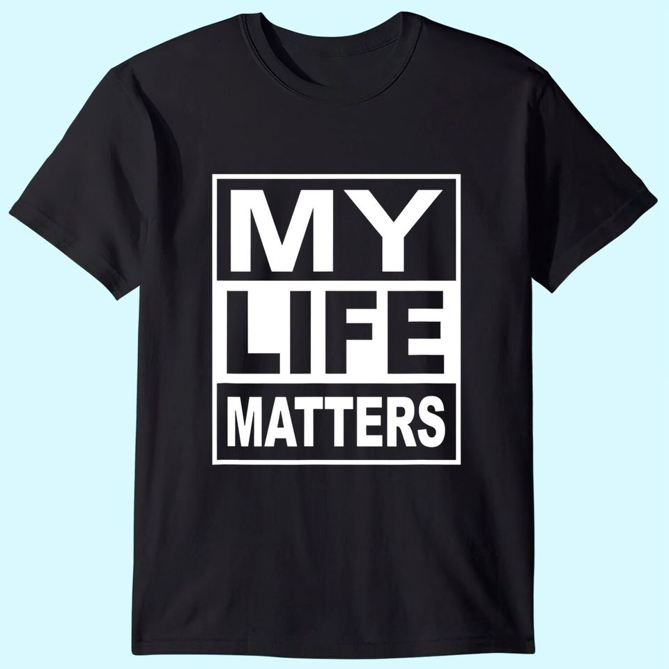 My Life Matters T Shirt