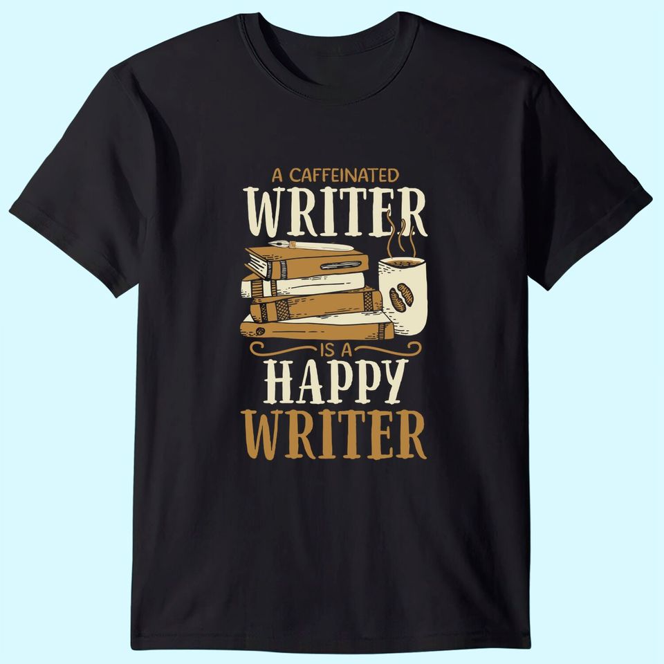 Caffeinated Writing For Coffee Author Writer T-Shirt