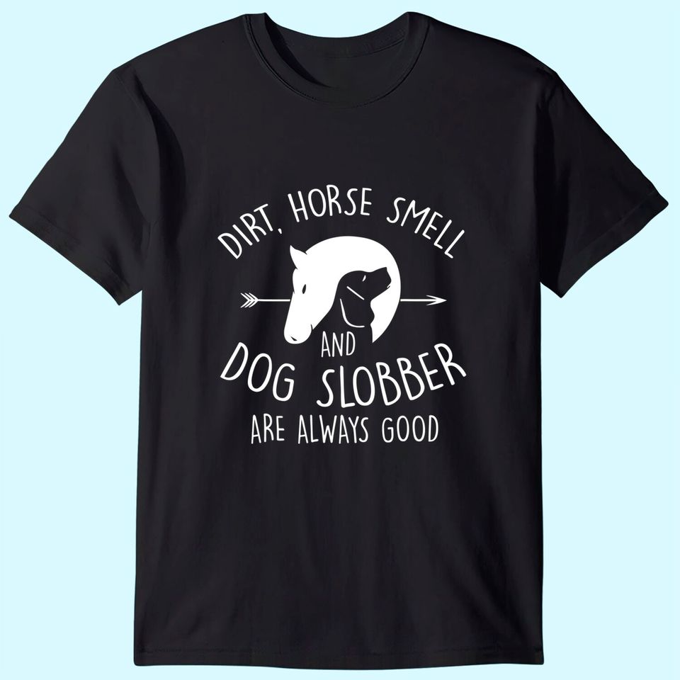 Dirt, Horse Smell & Dog Slobber Horse Lover Gift T-Shirt