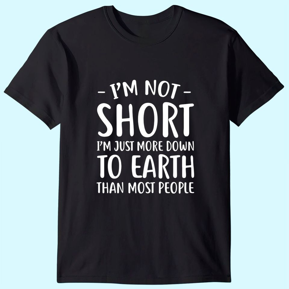 Short People I'm Not Short T Shirt