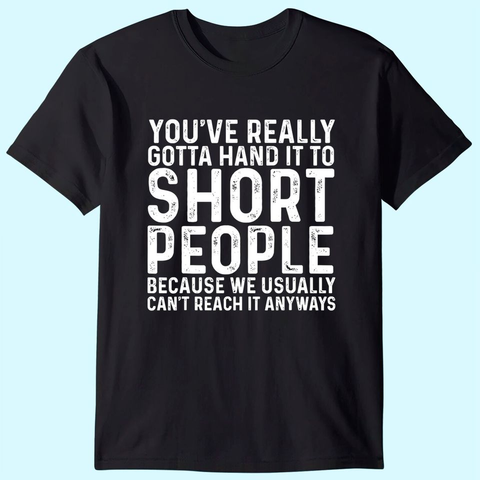 You've Really Gotta Hand It To Short PeopleT Shirt