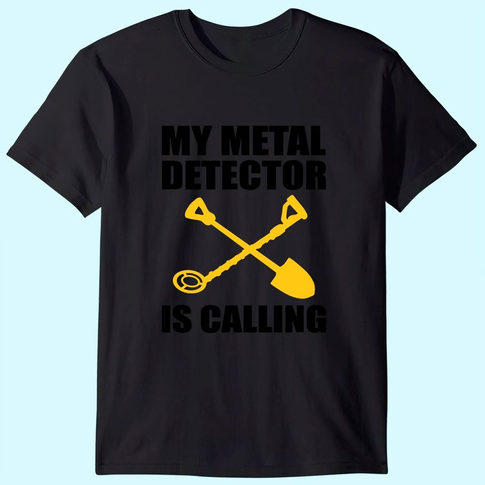 My Metal Detector Is Calling Funny Dirt Fishing T-Shirt