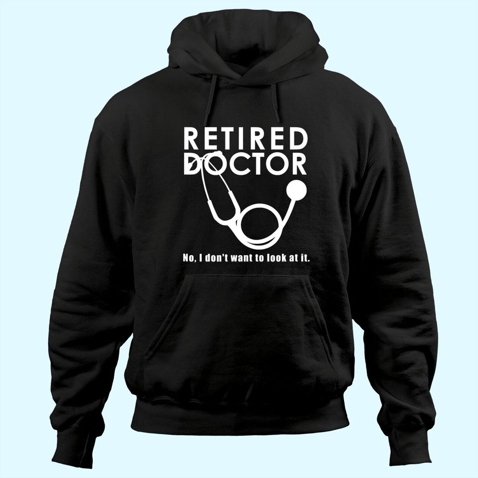 Funny Retired I Don't Want to Look at it Doctor Retirement Hoodie