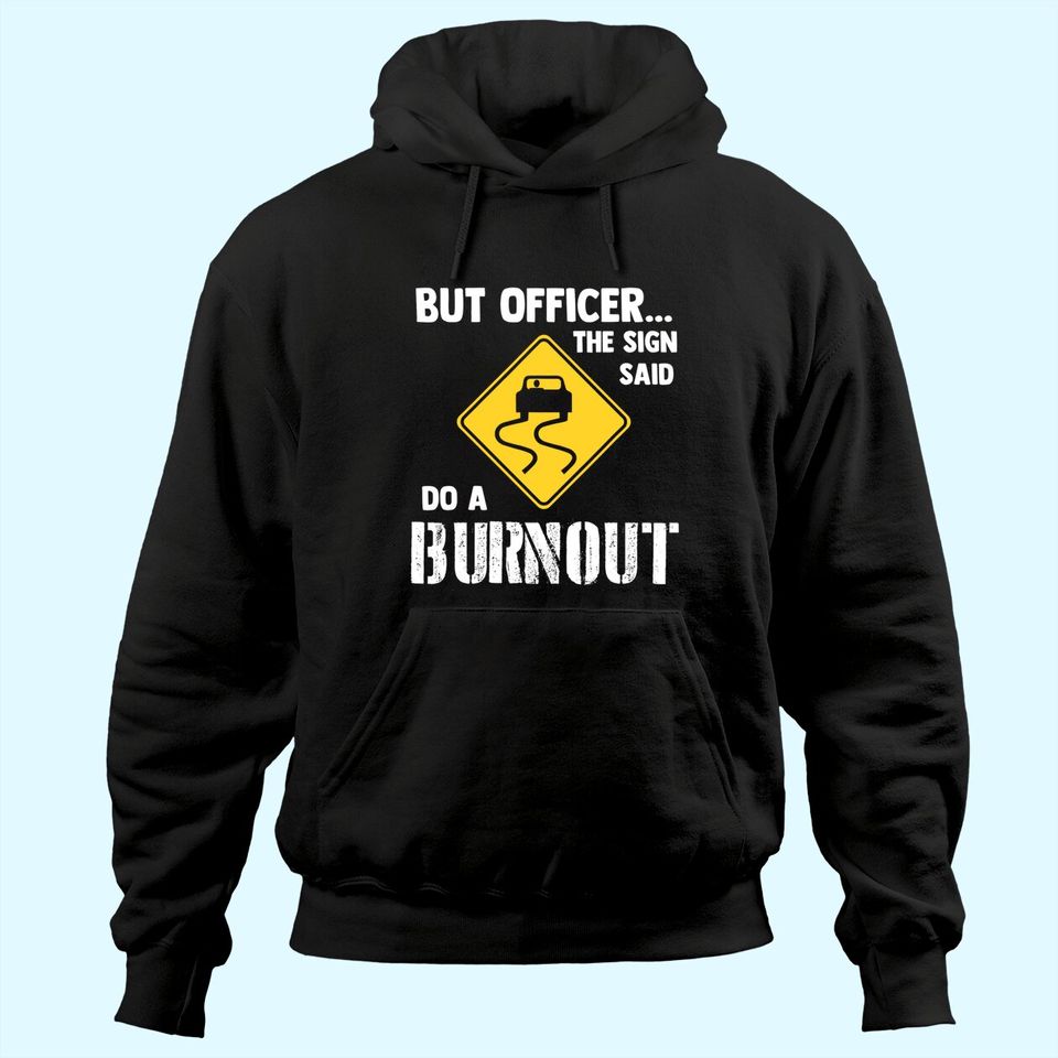But Officer the Sign Said Do a Burnout Hoodie