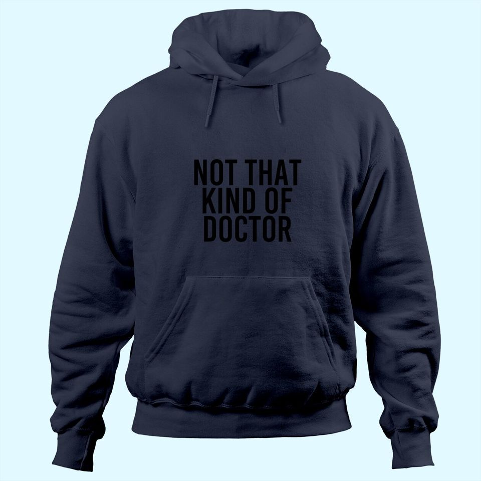 NOT THAT KIND OF DOCTOR Hoodie Funny Post Grad PhD Gift Idea