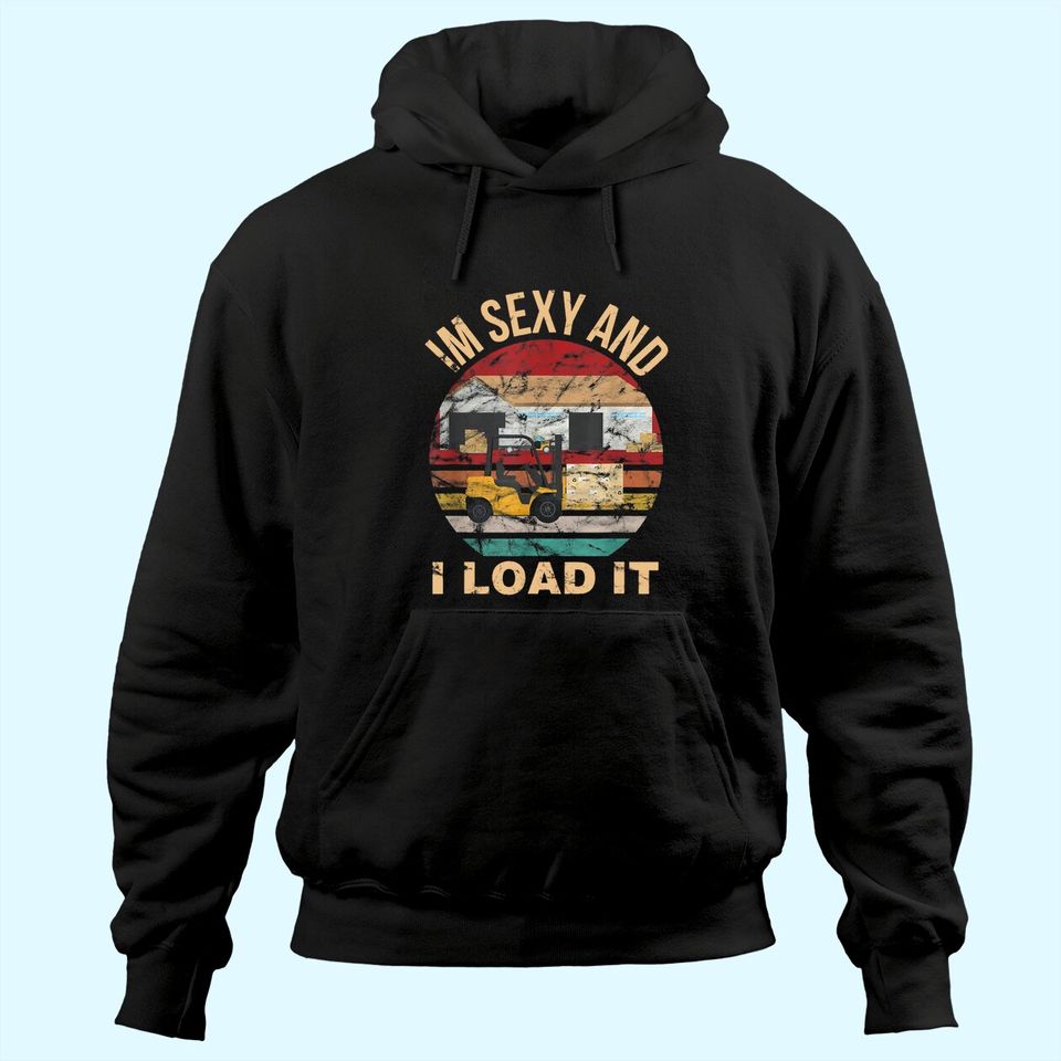 Im Sexy And I Load It Forklift Hoodie - Forklift Operator Hoodie