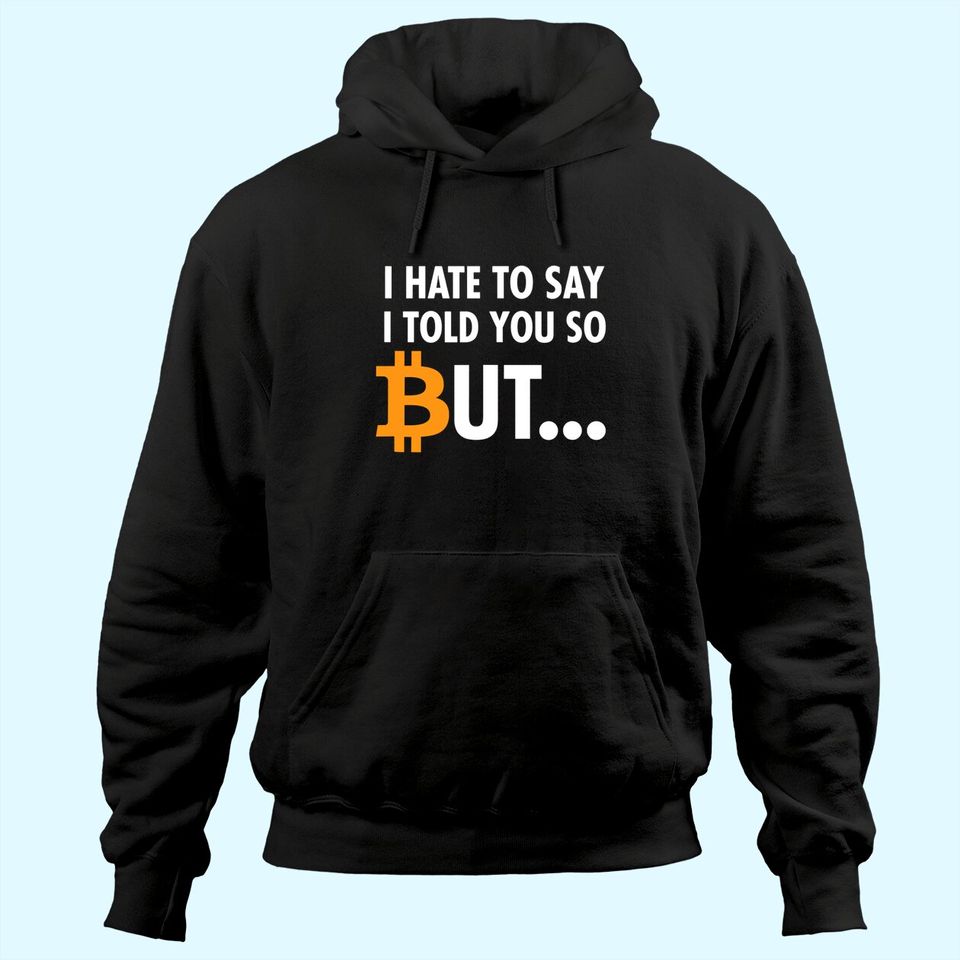 I Hate To Say I Told You So - Bitcoin BTC Crypto Hoodie