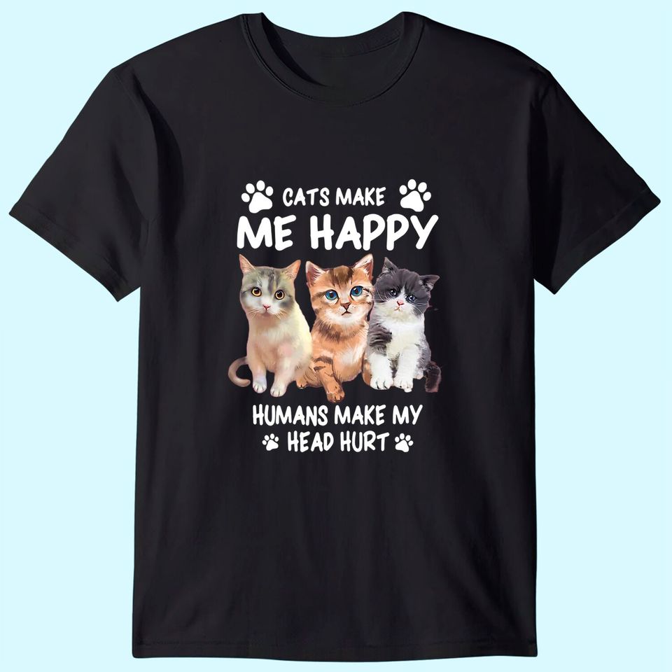 Cats Make Me Happy Humans Make My Head Hurt T-Shirt