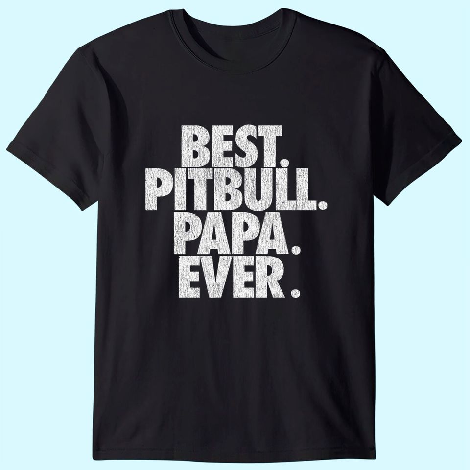 Pitbull Papa Ever Dad T Shirt