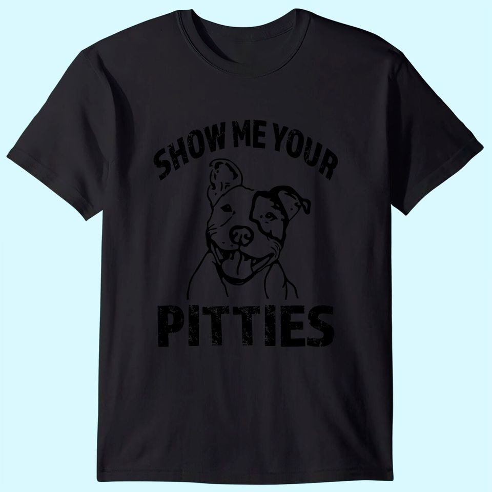 Funny Show Me Your Pitties T Shirt
