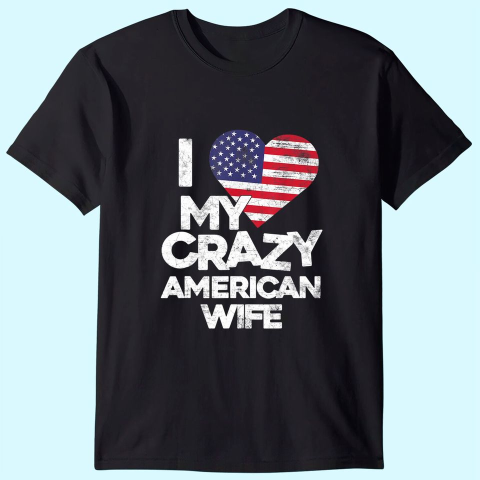 Mens I Love My Crazy American Wife T Shirt
