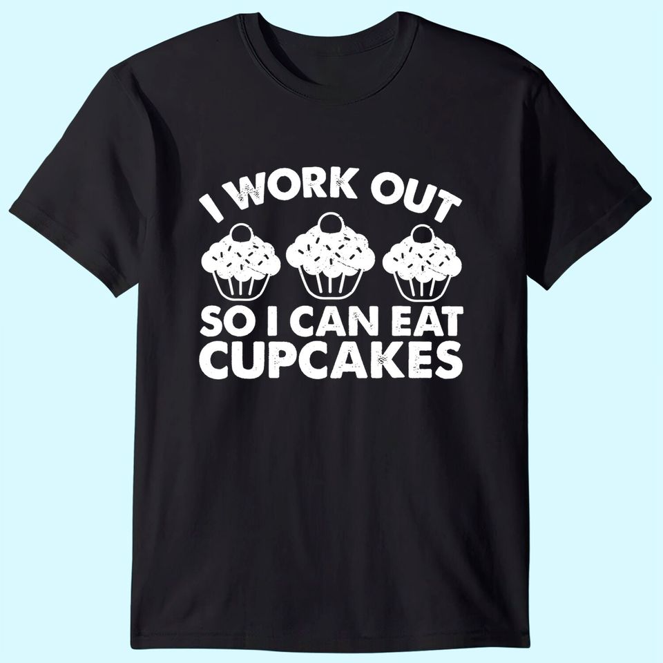 I WORKOUT SO I CAN EAT CUPCAKES Funny Gym Fitness Quote T-Shirt