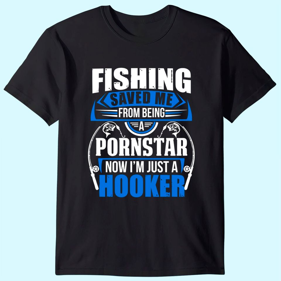 Fishing Saved Me from Being Pornstar Now I'm Just A Hooker Adult DT T-Shirt Tee