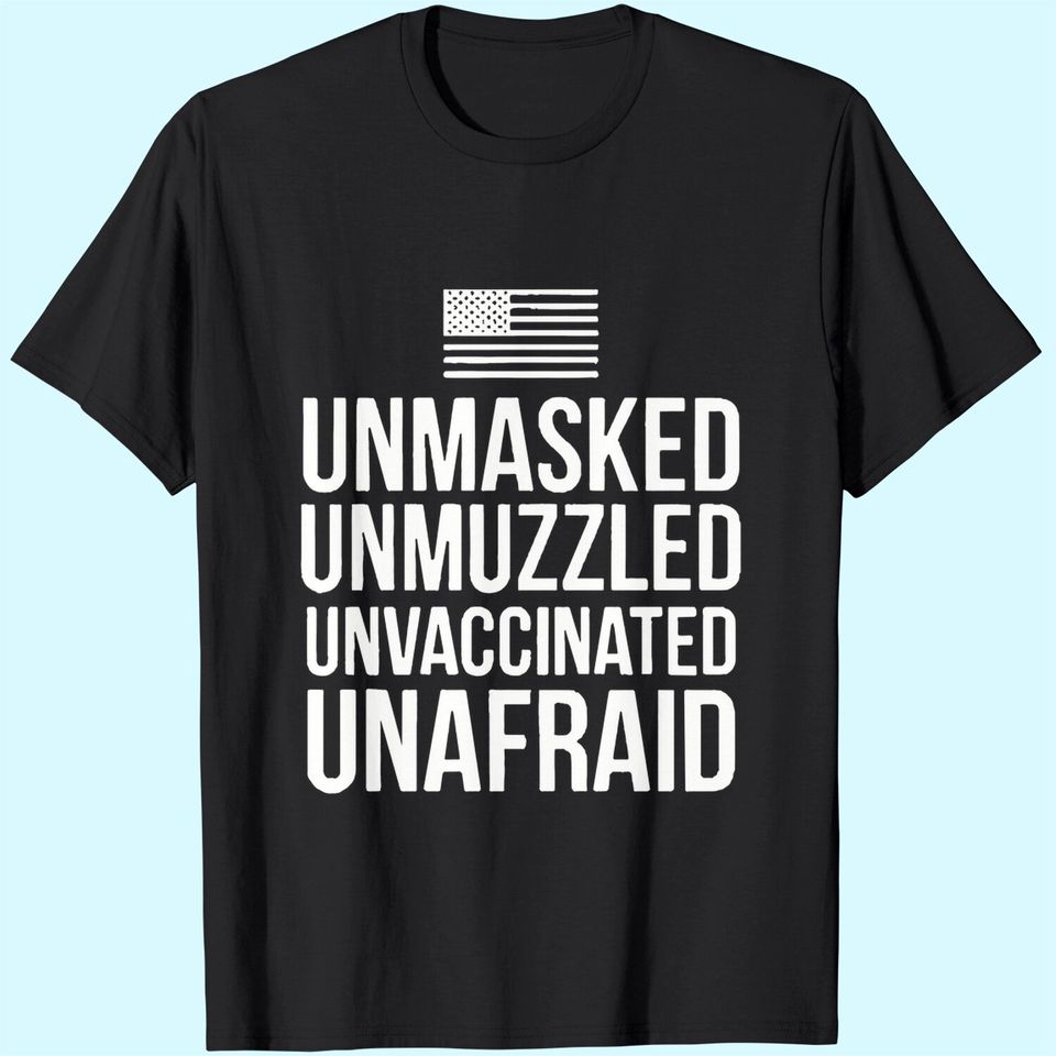 Unmasked Unmuzzled Unvaccinated Unafraid Shirts T Shirt Black P