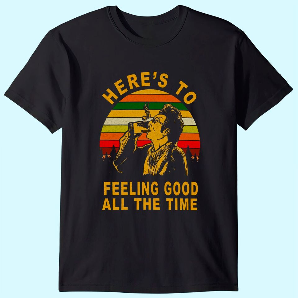 Seinfeld Here's to Feeling Good All The Time Kramer Unisex Tshirt