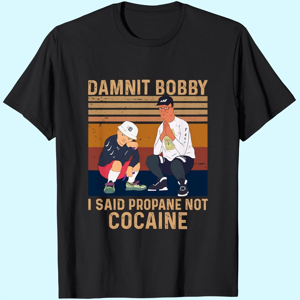 King of The Hill Hank Hill Damnit Bobby I Said Propane Not Cocaine Unisex Tshirt