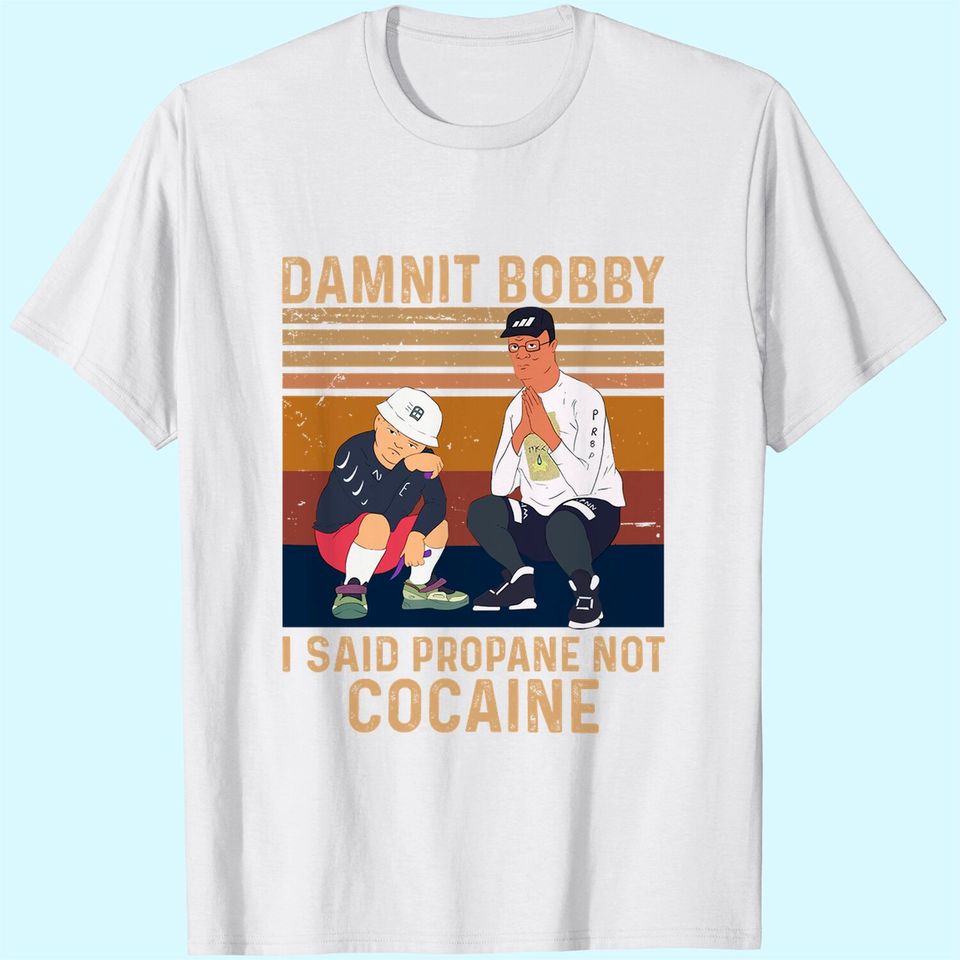 King of The Hill Hank Hill Damnit Bobby I Said Propane Not Cocaine Unisex Tshirt