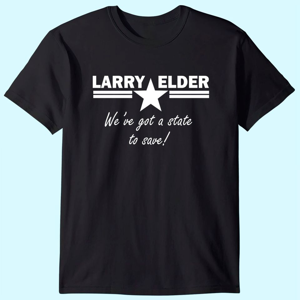 Larry Elder for California We've Got A State To Save T Shirt