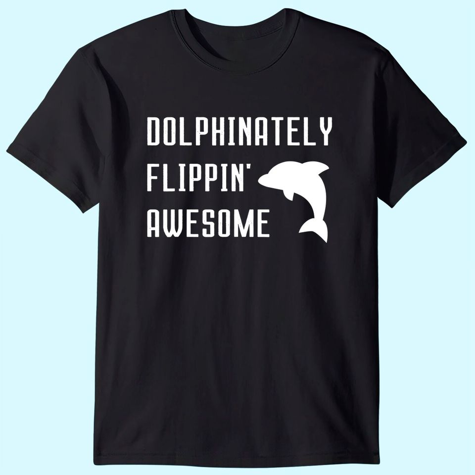 Dolphinately Flippin' Awesome Funny Dolphin Pun Joke Phrase T-Shirt