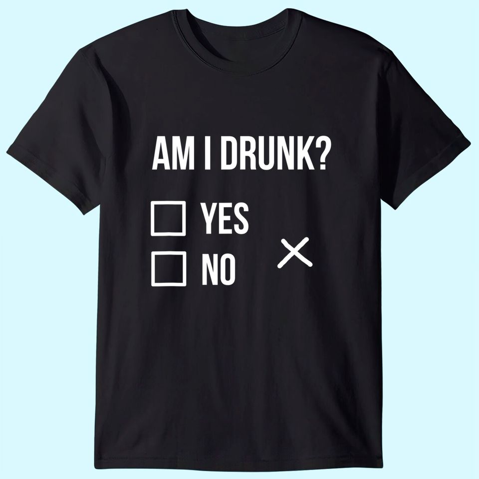Am I Drunk T-Shirt Party Tees, Am I Drunk T-Shirt Party Tees, Get Drunk