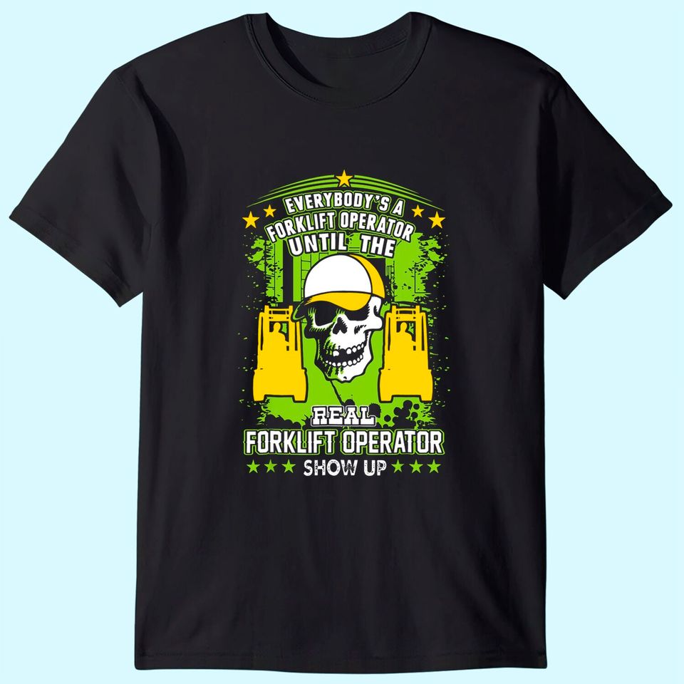 Everybody Is Forklift Operator Until Real Shows Up Tshirt