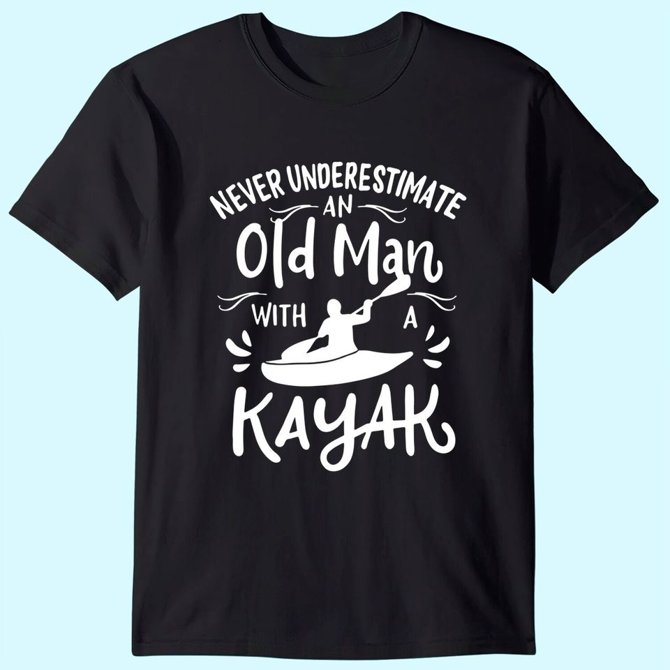 Mens Never Underestimate an Old Man with a Kayak | Kayaker T-Shirt