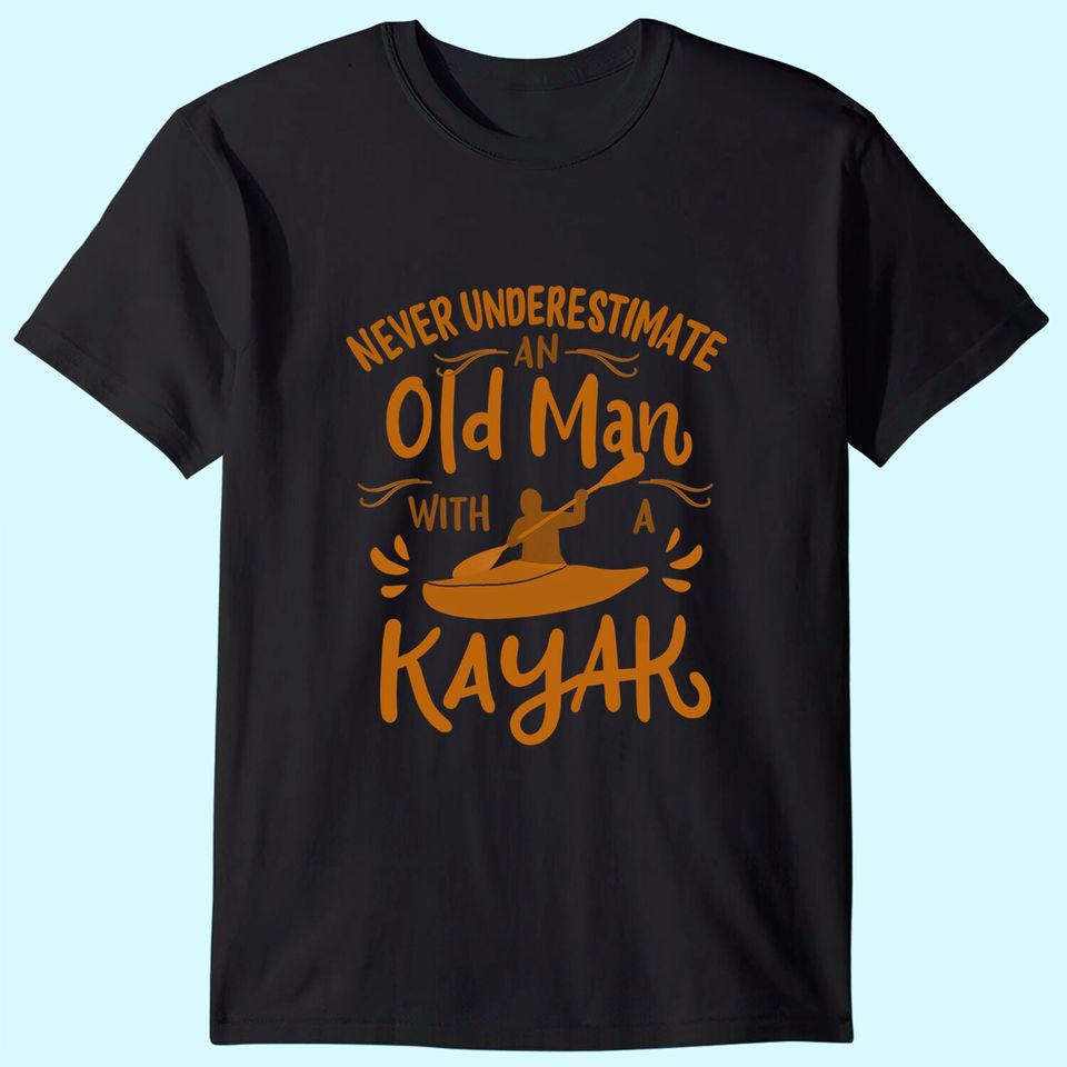Mens Kayaker Never Underestimate an Old Man with a Kayak T-Shirt