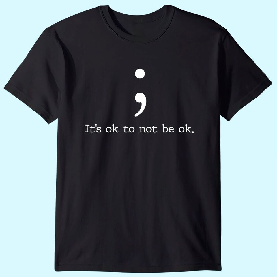 Mental Health Awareness Shirts Semicolon Quote Gift T-Shirt