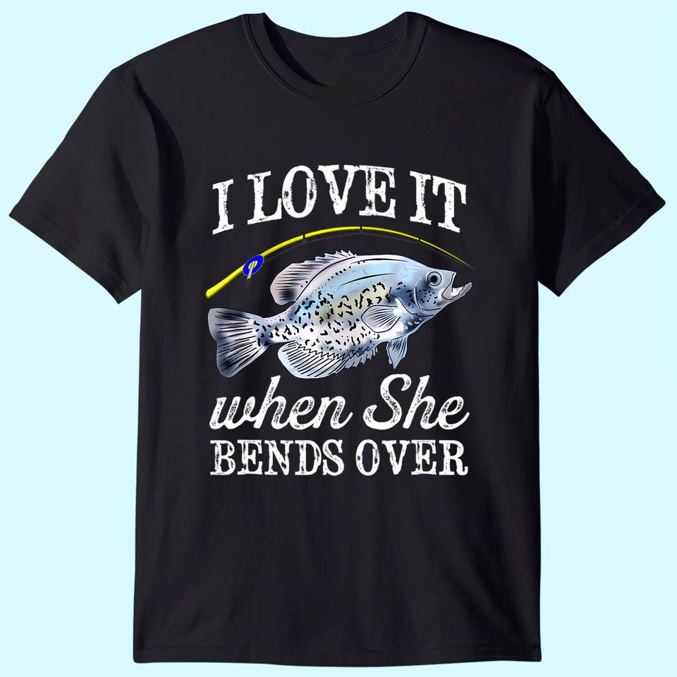 Mens Crappie I Love It When She Bends Over Fishing Men Humor T-Shirt
