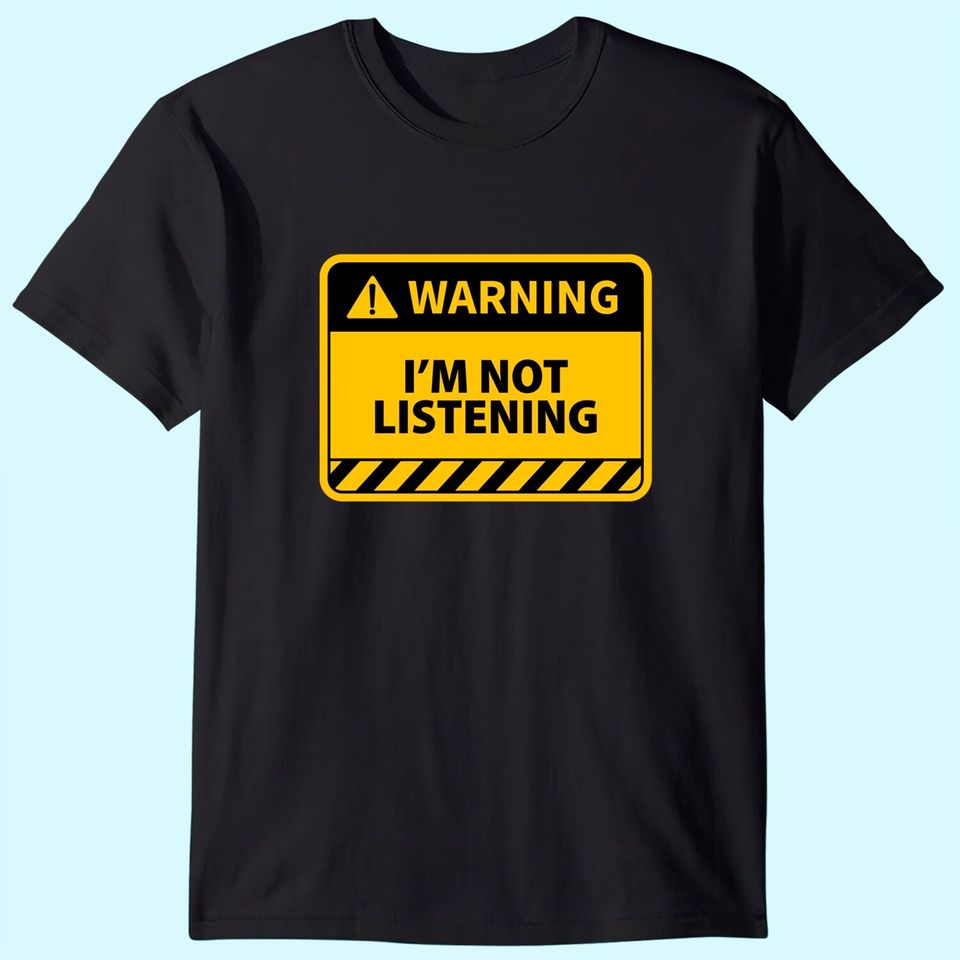 I'm Not Listening - Funny Warning Sign Sarcastic T-Shirt