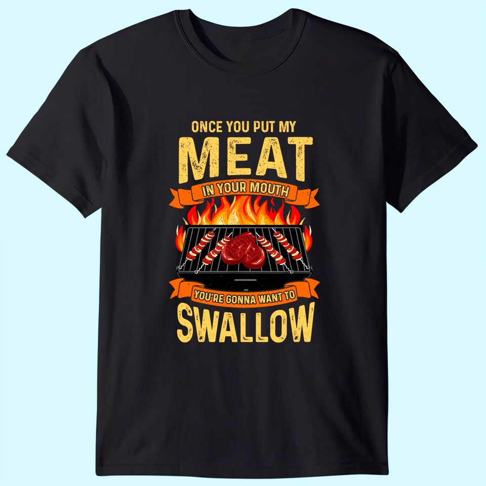 Once You Put My Meat In Your Mouth Shirt Grilling Funny BBQ T-Shirt