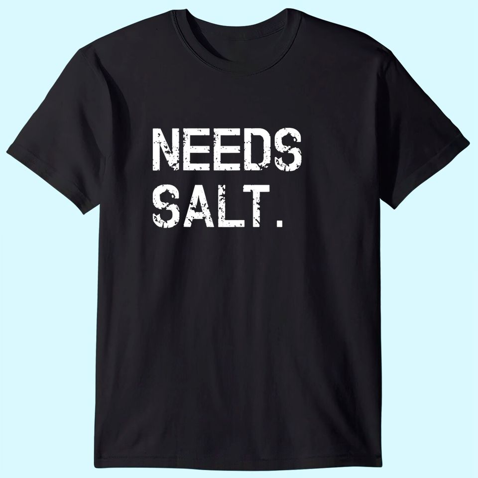 Needs Salt Shirt Funny Cooking Chef Gift T-Shirt