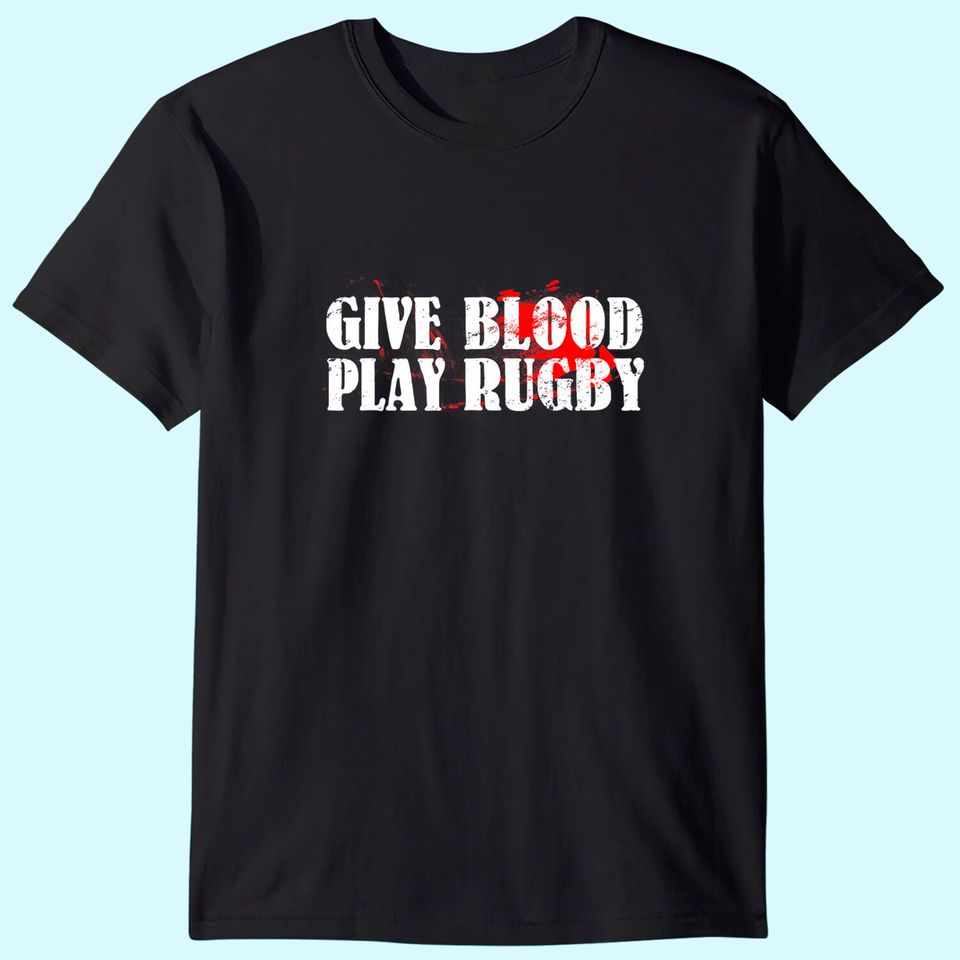 Give Blood Play Rugby Shirt Tough Rugby Player Gift T-Shirt