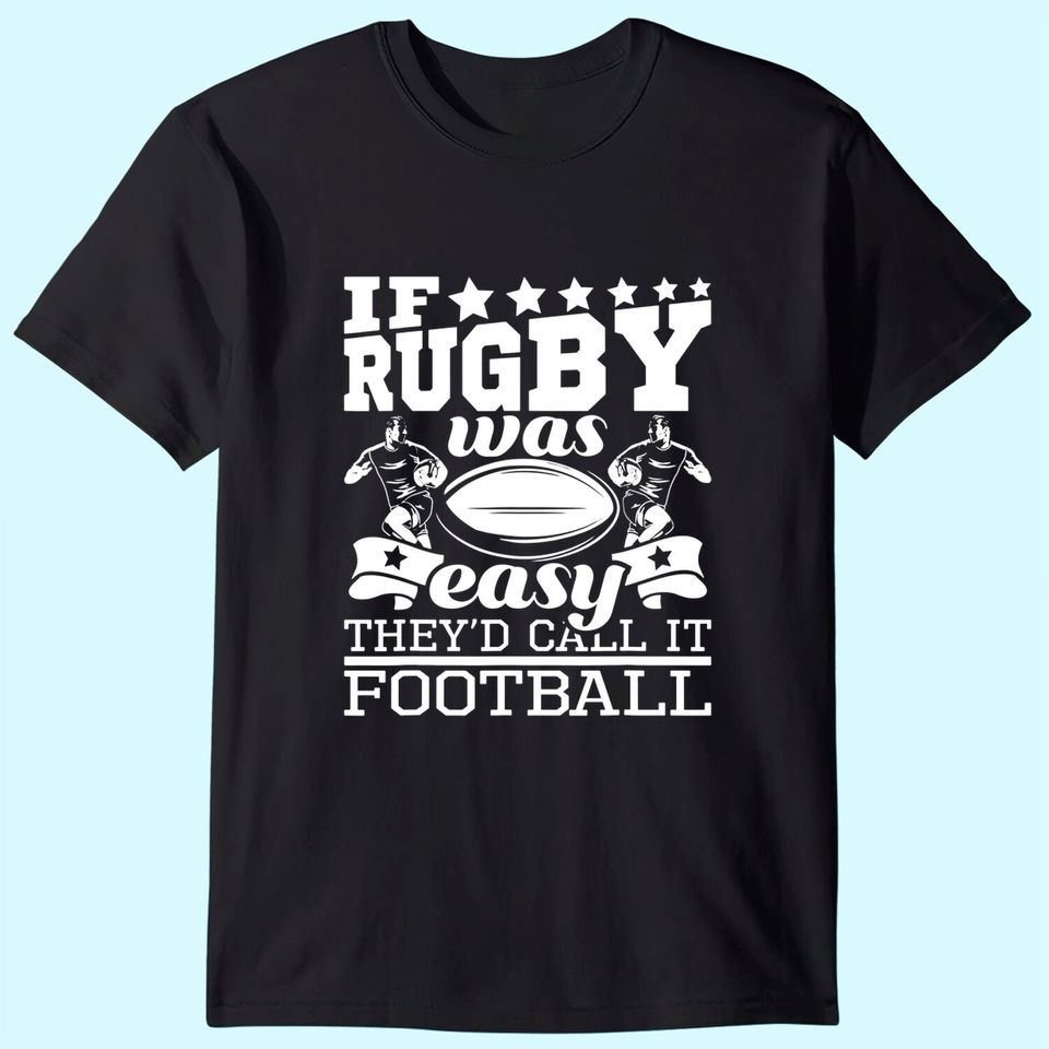 If Rugby Was Easy They'd Call It Football - Rugby T-Shirt