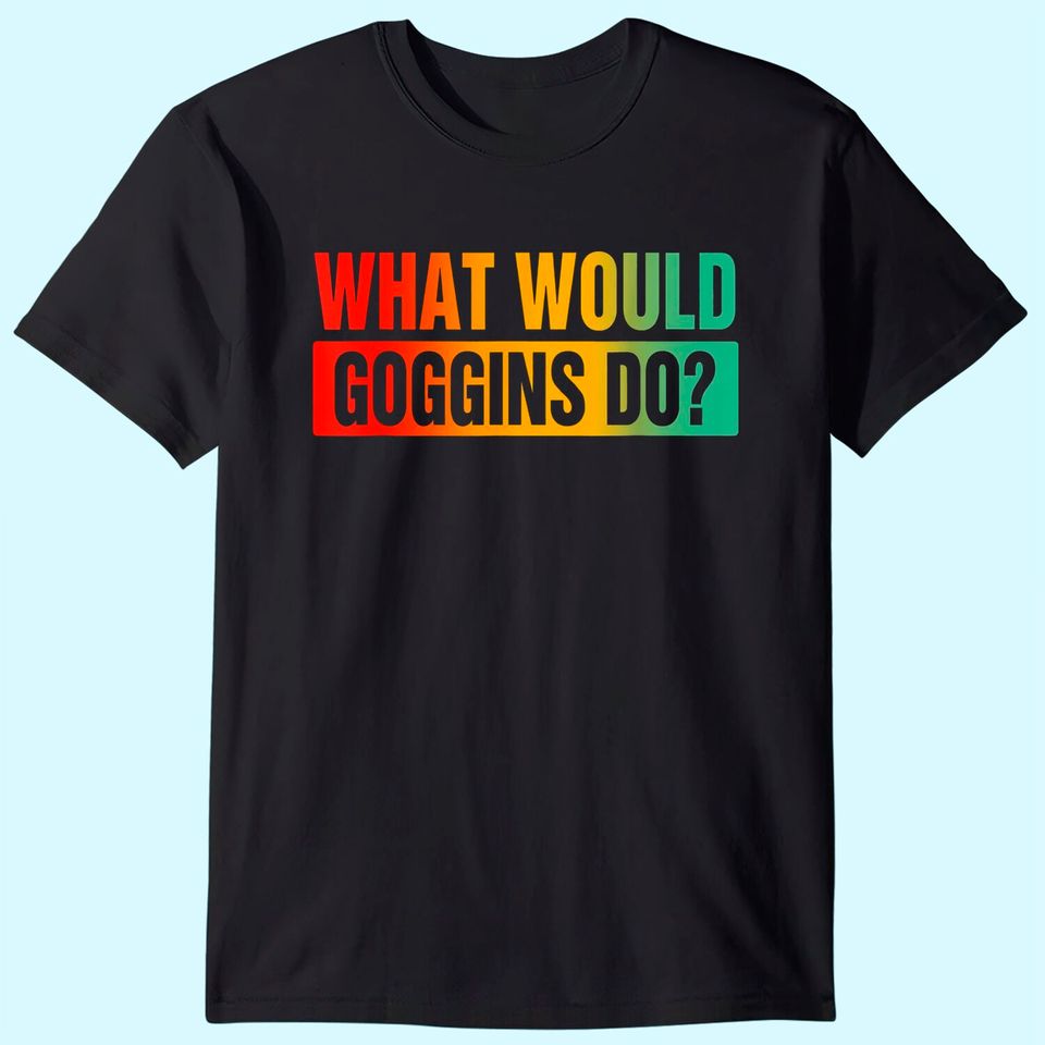 What Would Goggins Do? T-Shirt